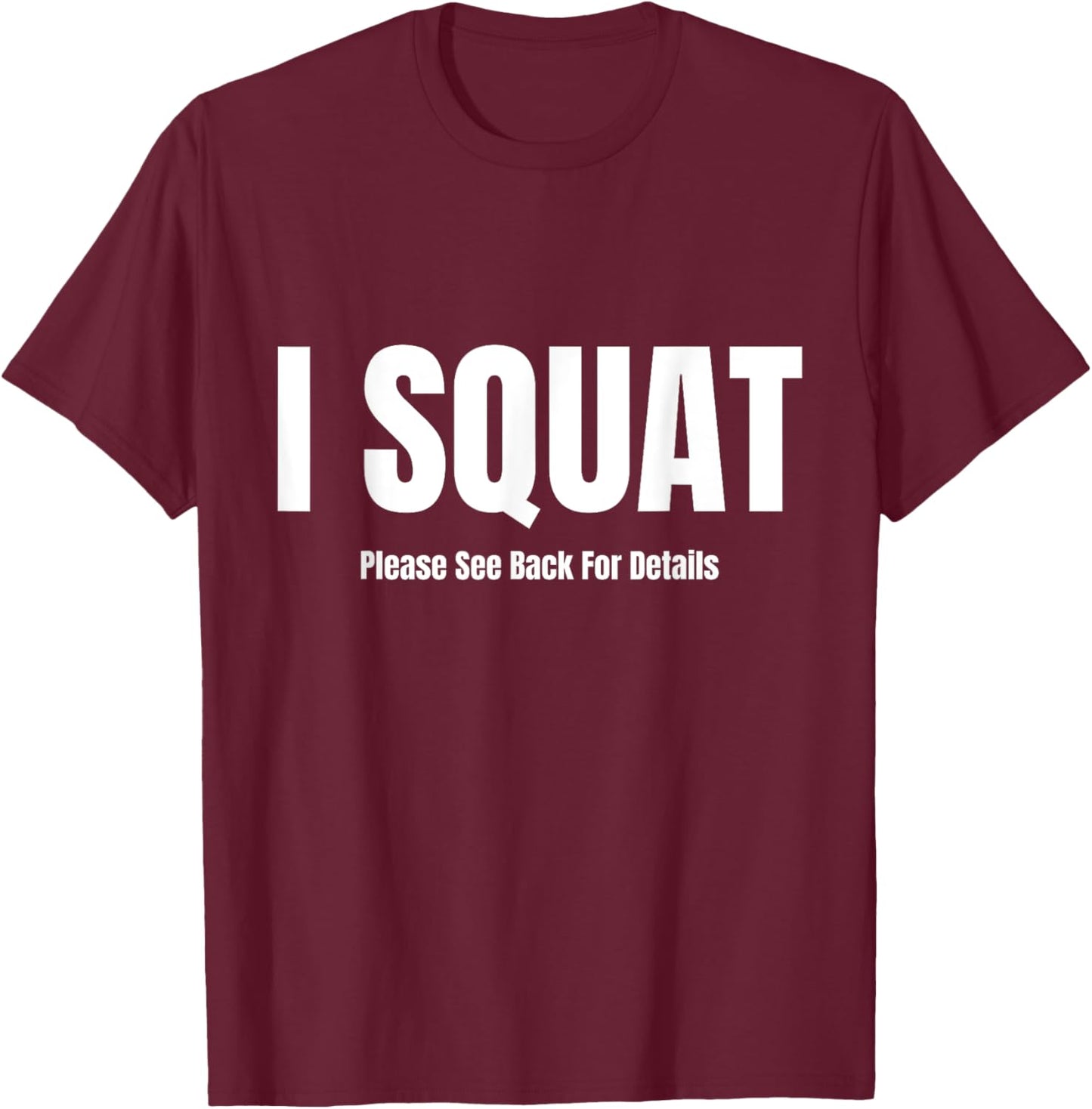I Squat Please See Back For Details, I Squat T-Shirt - T-Shirt | Maroon