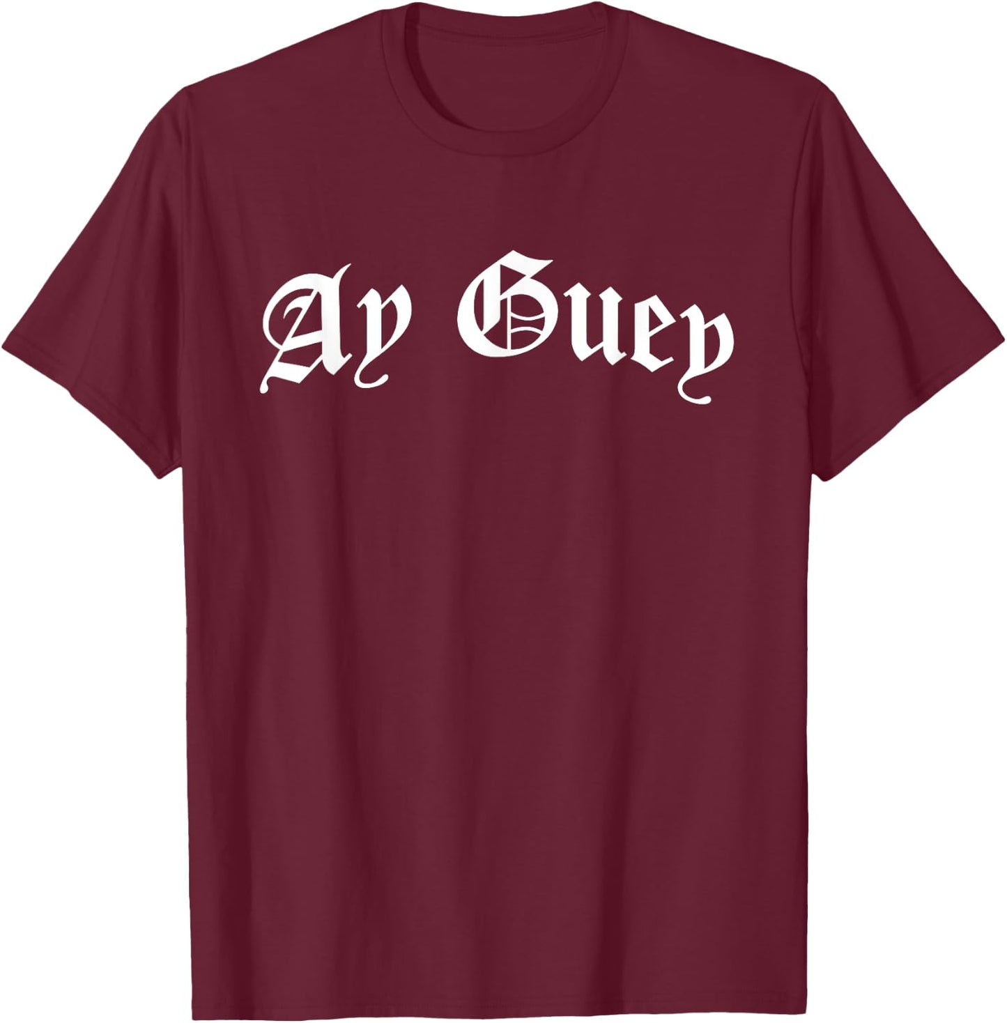 Ay Guey | Funny And Sarcastic Mexican Street Spanish Slang T-Shirt - T-Shirt | Maroon