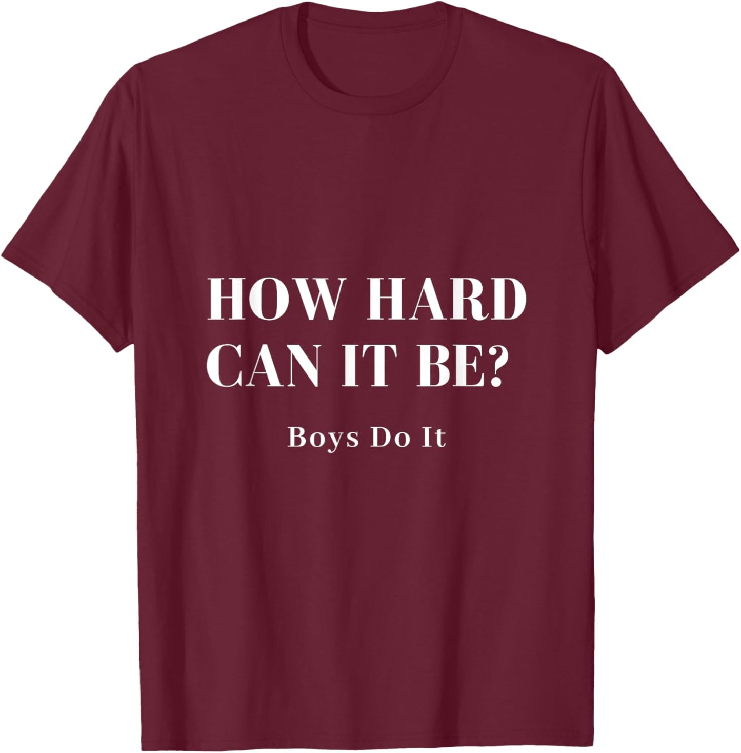 How Hard Can it Be Boys Do it T-Shirt - T-Shirt | Maroon