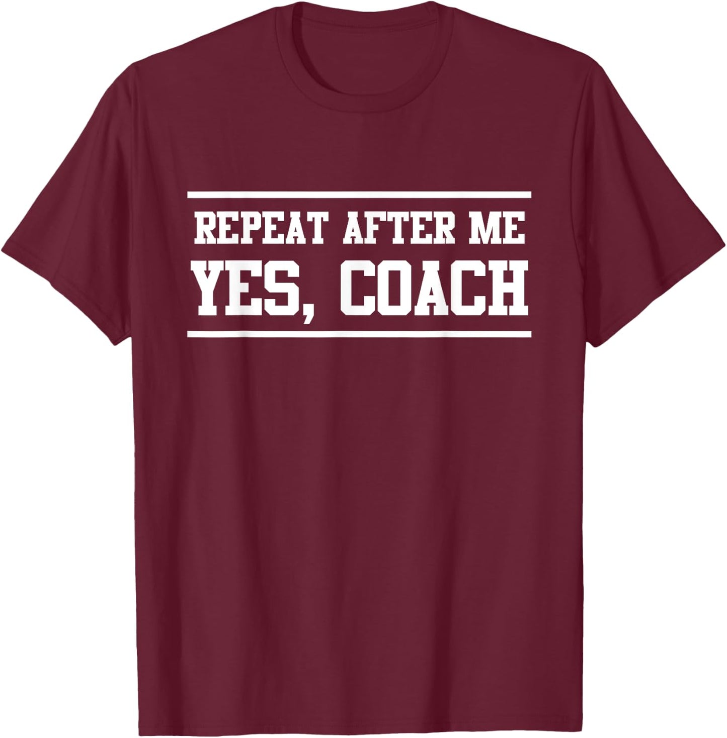 Repeat After Me Yes, Coach T-Shirt - T-Shirt | Maroon