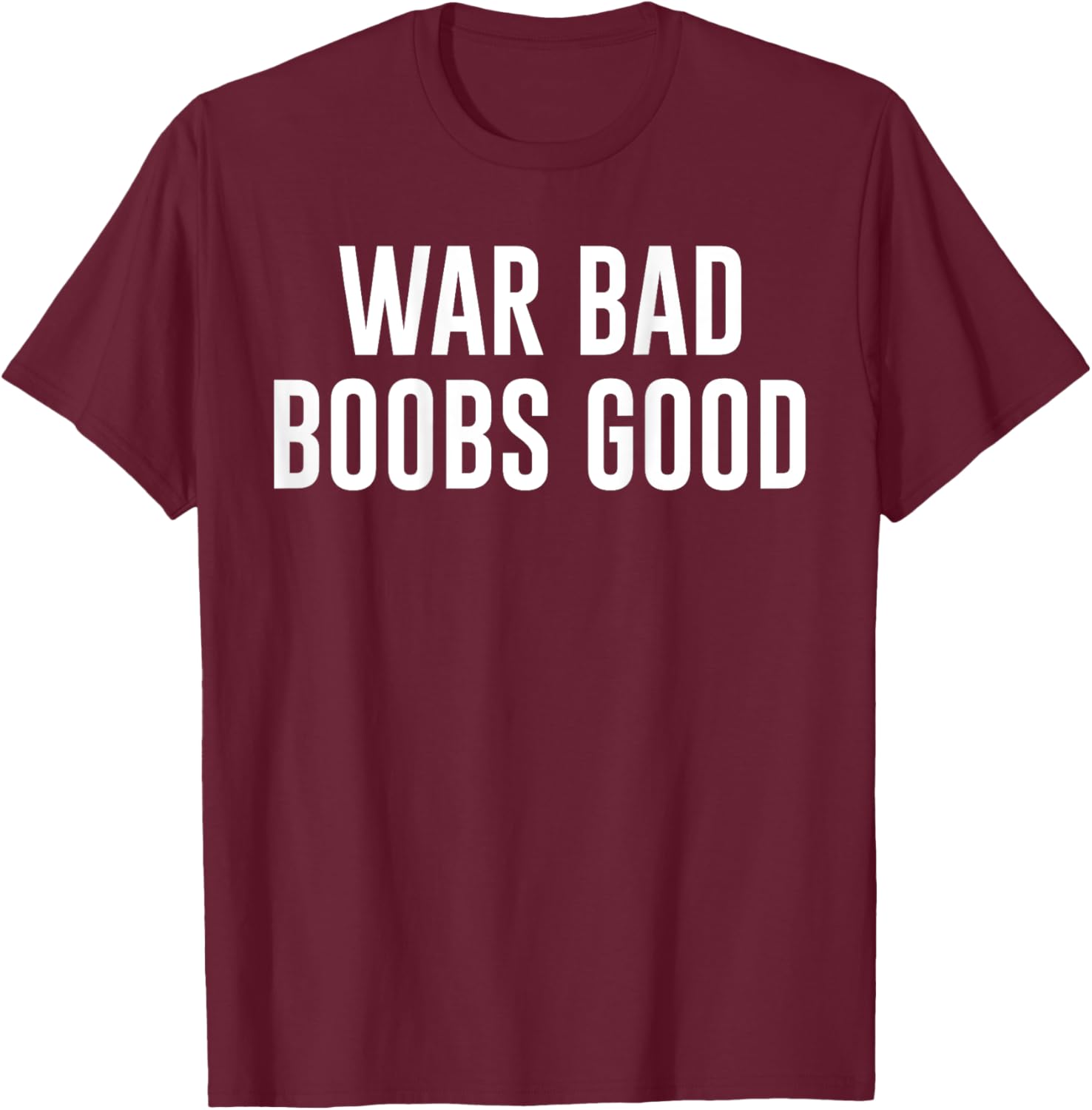 War Bad Boobs Good Vintage Funny Saying (ON BACK) T-Shirt - T-Shirt | Maroon