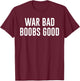 War Bad Boobs Good Vintage Funny Saying (ON BACK) T-Shirt - T-Shirt | Maroon