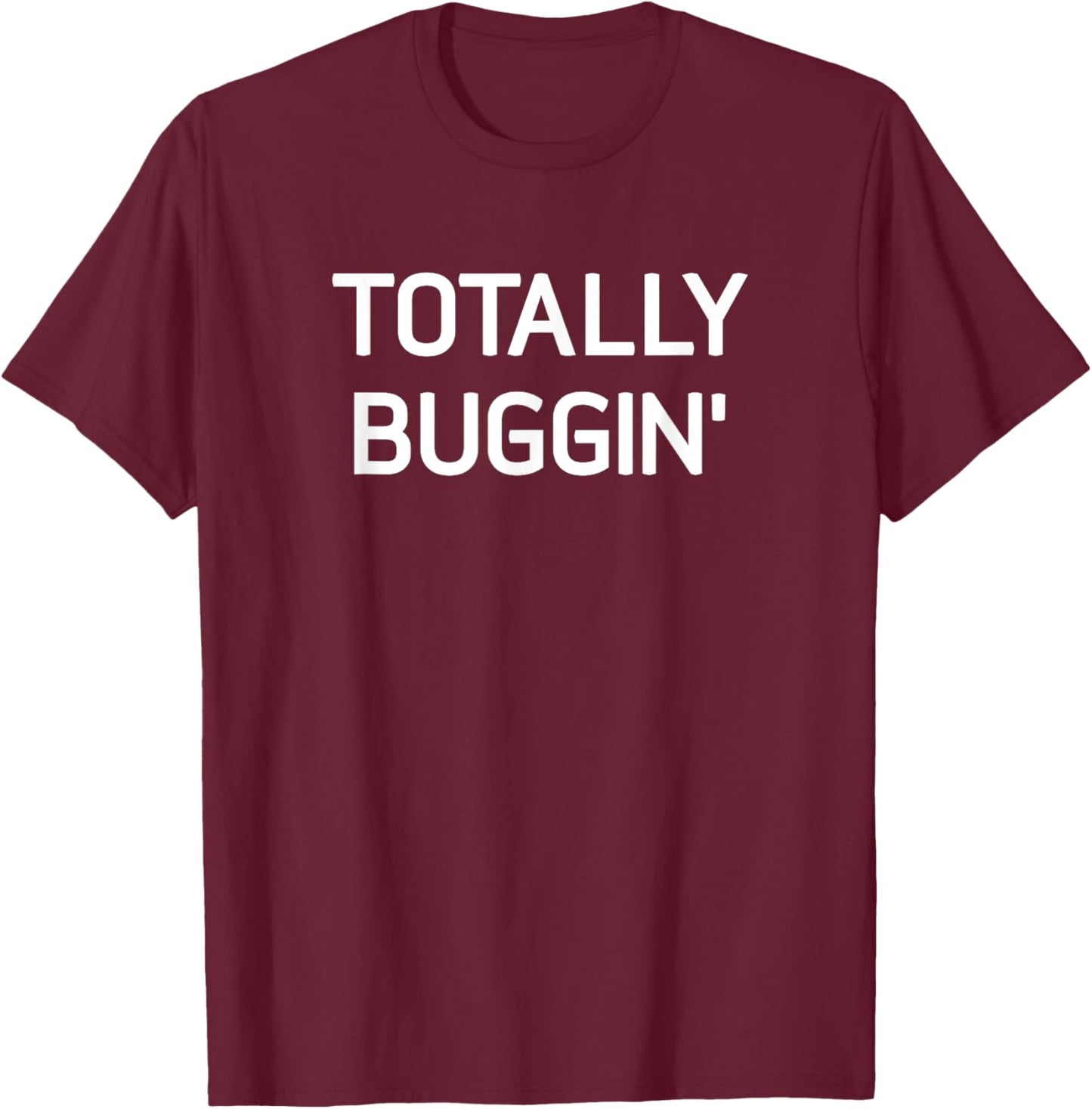 Totally Buggin', Funny, Jokes, Sarcastic T-Shirt - T-Shirt | Maroon