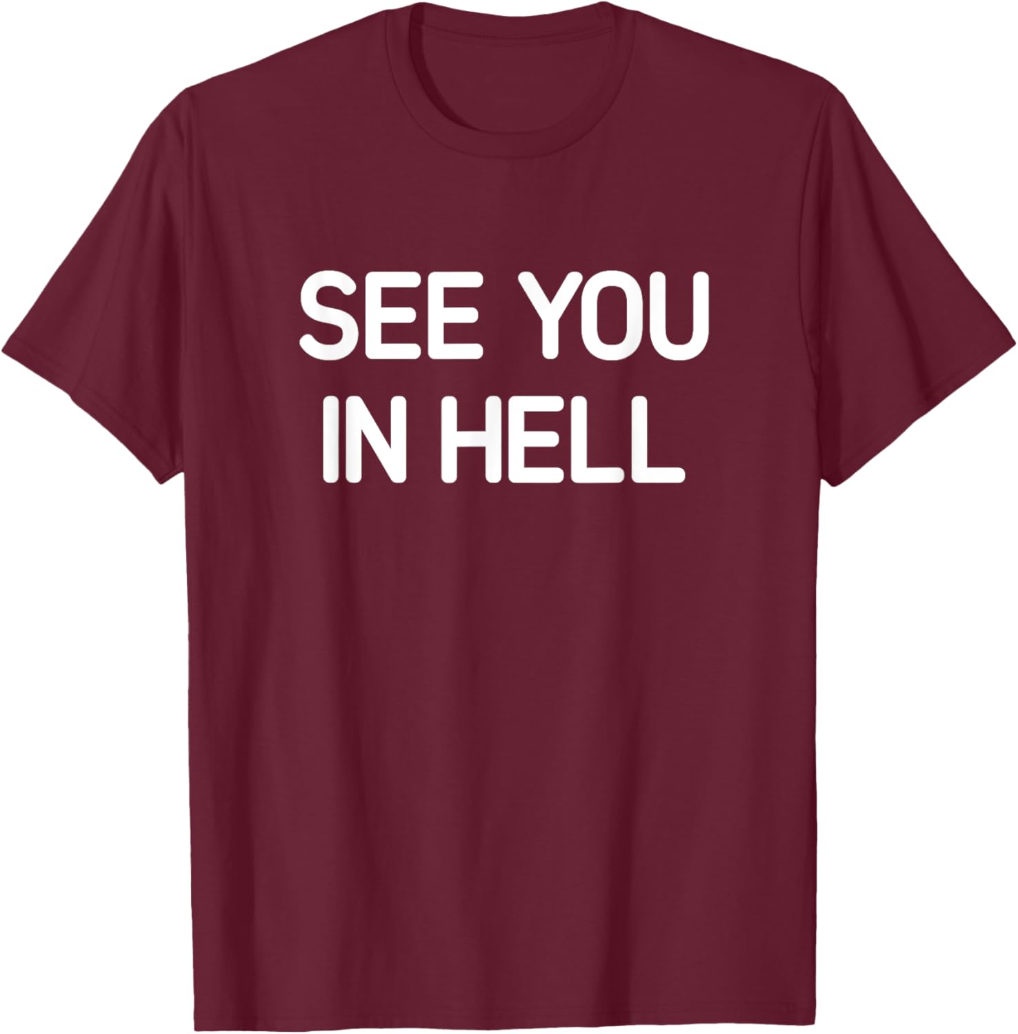 See You In Hell, Funny, Jokes, Sarcastic T-Shirt - T-Shirt | Maroon