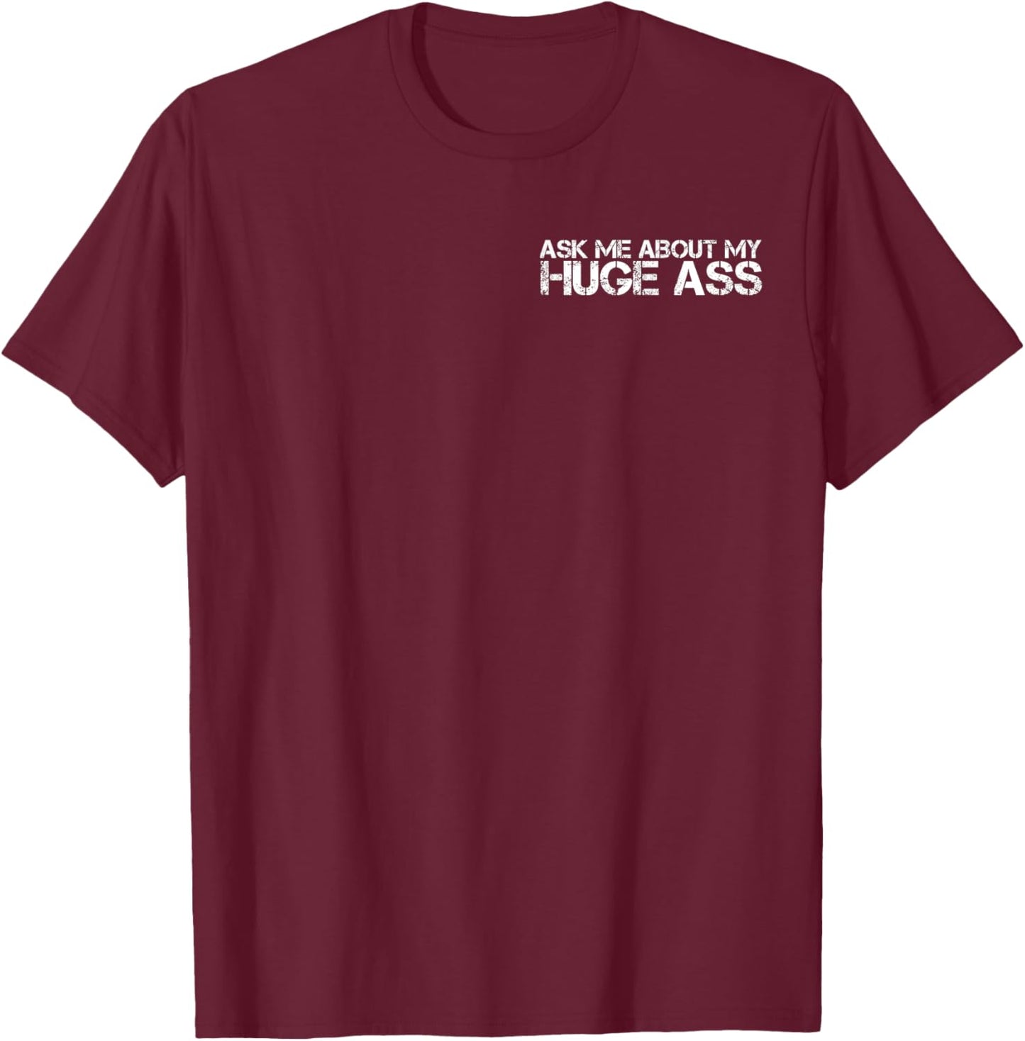 Ask Me About My Huge Ass Quote Cool Funny Party T-Shirt - T-Shirt | Maroon
