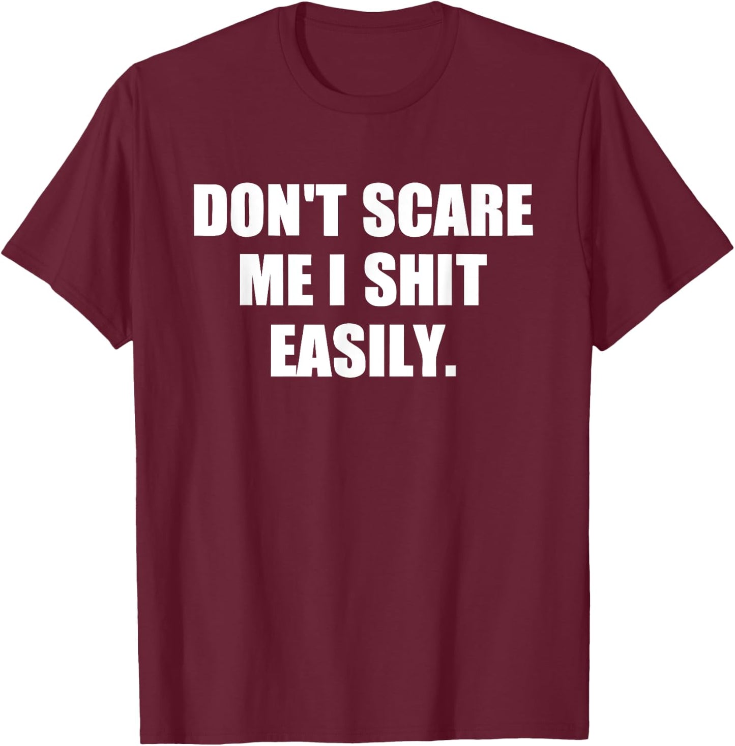 Don't Scare Me I Shit Easily Funny Humor Sarcastic Quote T-Shirt - T-Shirt | Maroon