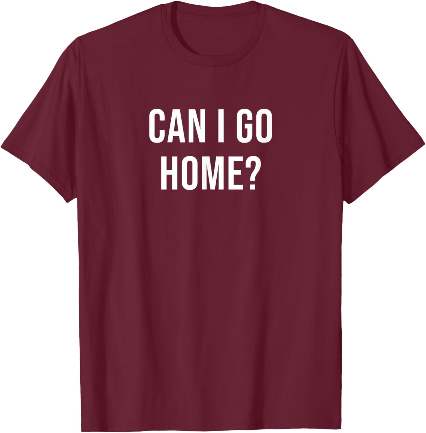 Can I Go Home? T-Shirt - T-Shirt | Maroon