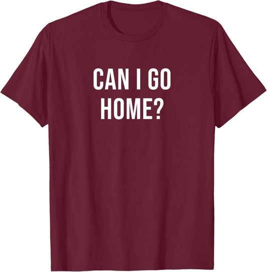 Can I Go Home? T-Shirt - T-Shirt | Maroon