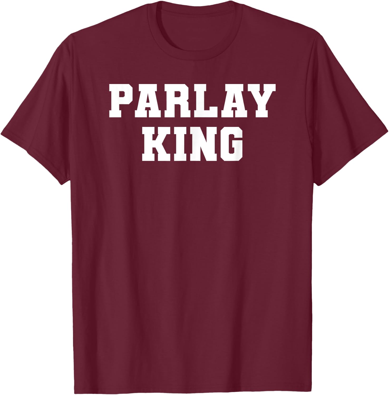 Parlay King Sports Betting Gambling Odds DFS Moneyline T-Shirt - T-Shirt | Maroon