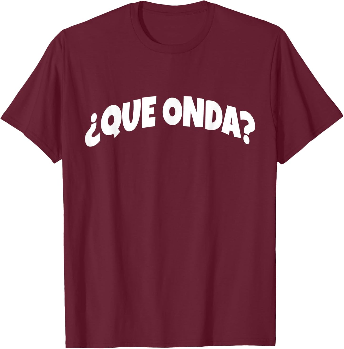 Que Onda | Funny And Sarcastic Mexican Street Spanish Slang T-Shirt - T-Shirt | Maroon