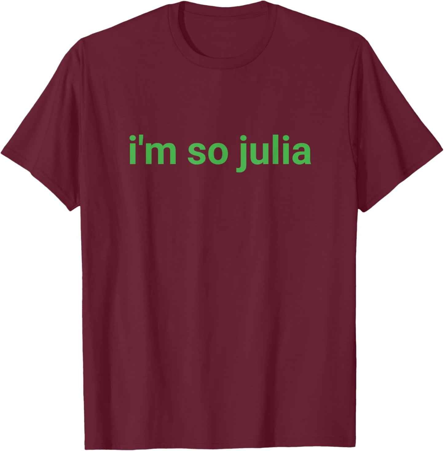 I'm So Julia Shirt, Funny I'm So Julia Meme T-Shirt - T-Shirt | Maroon