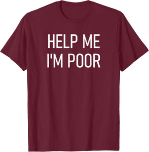 Help Me I'm Poor, Funny, Jokes, Sarcastic Sayings T-Shirt - T-Shirt | Maroon