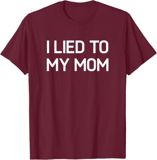 I Lied To My Mom, Funny, Jokes, Sarcastic T-Shirt - T-Shirt | Maroon