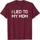 I Lied To My Mom, Funny, Jokes, Sarcastic T-Shirt - T-Shirt | Maroon