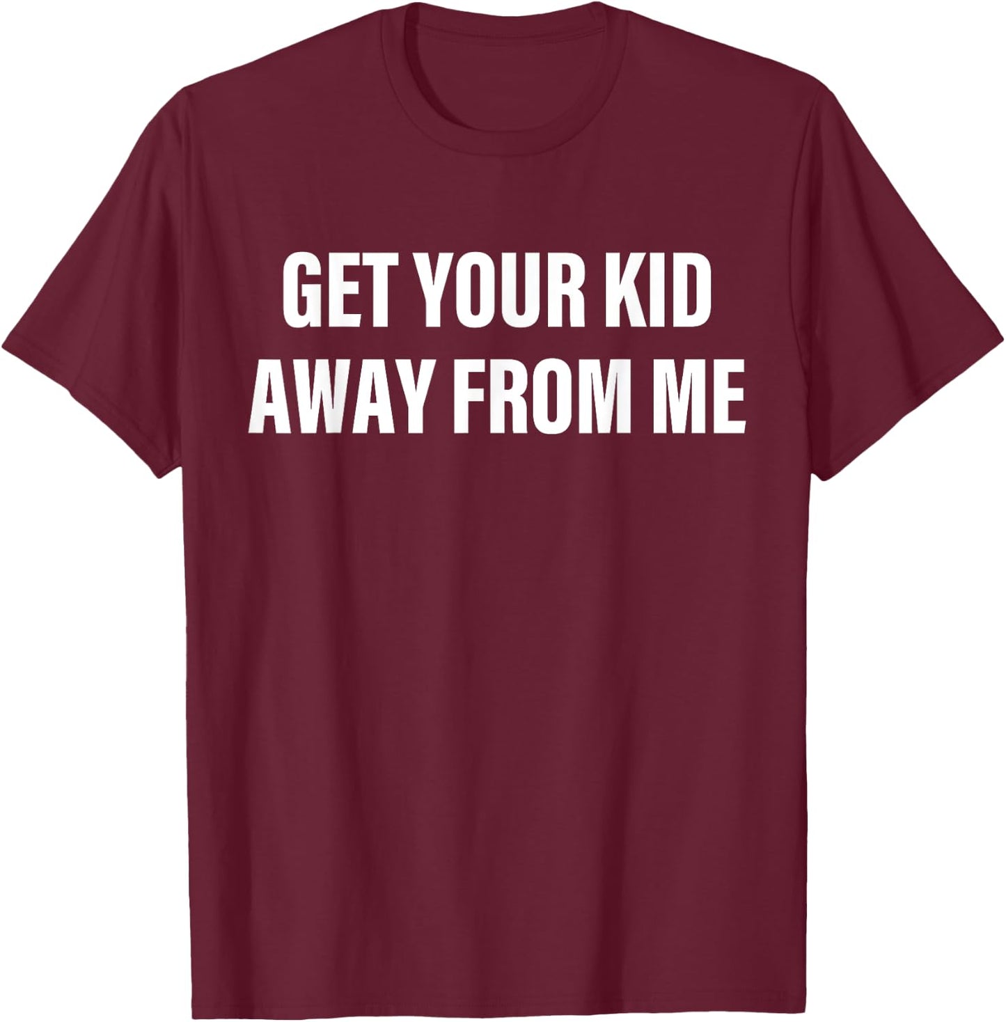 Get Your Kid Away From Me Apparel T-Shirt - T-Shirt | Maroon