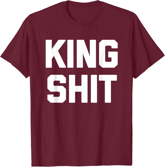 King Shit - Funny Saying Sarcastic Novelty Guys Cool Men T-Shirt - T-Shirt | Maroon