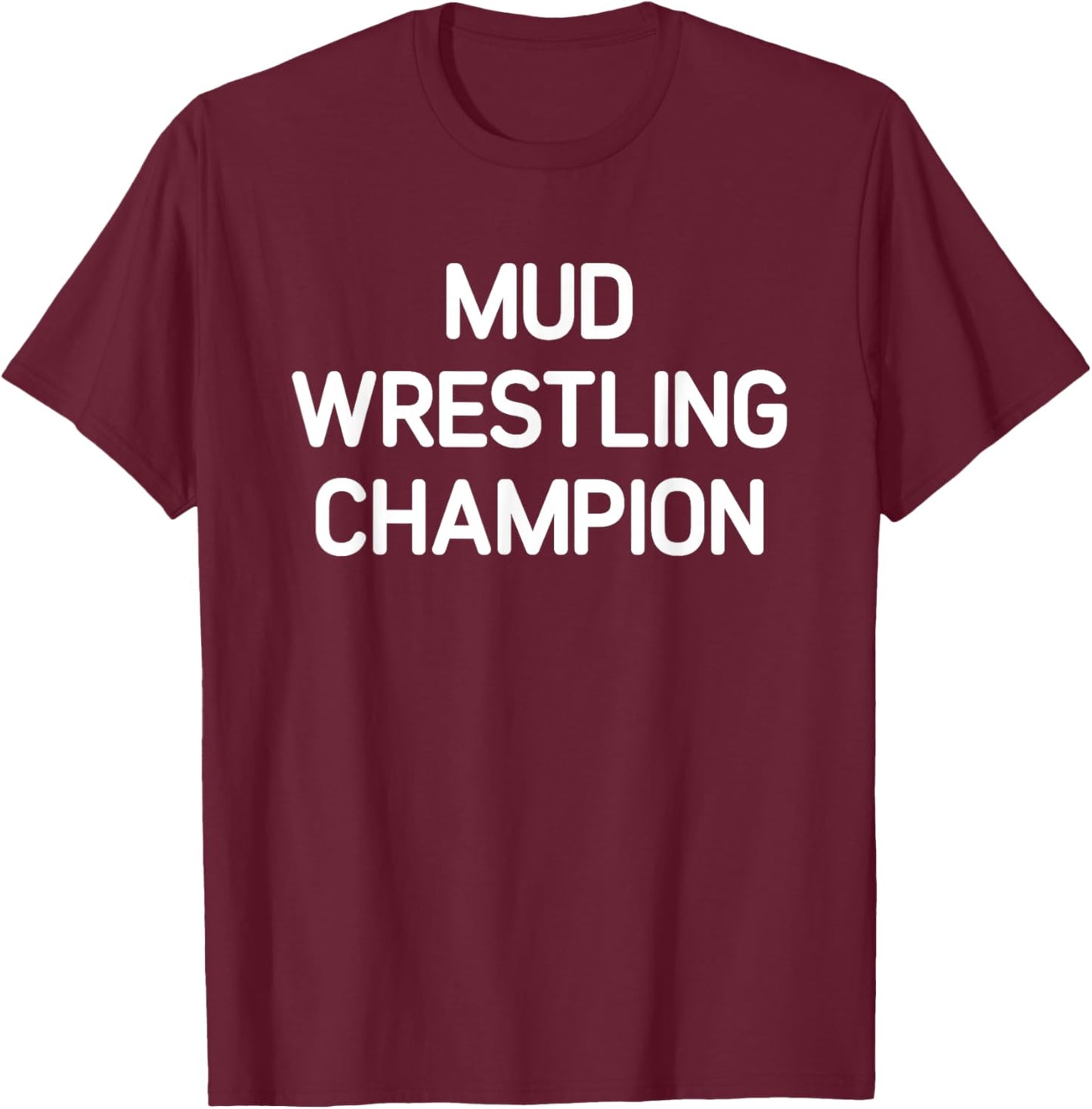 Mud Wrestling Champion, Funny, Jokes, Sarcastic T-Shirt - T-Shirt | Maroon
