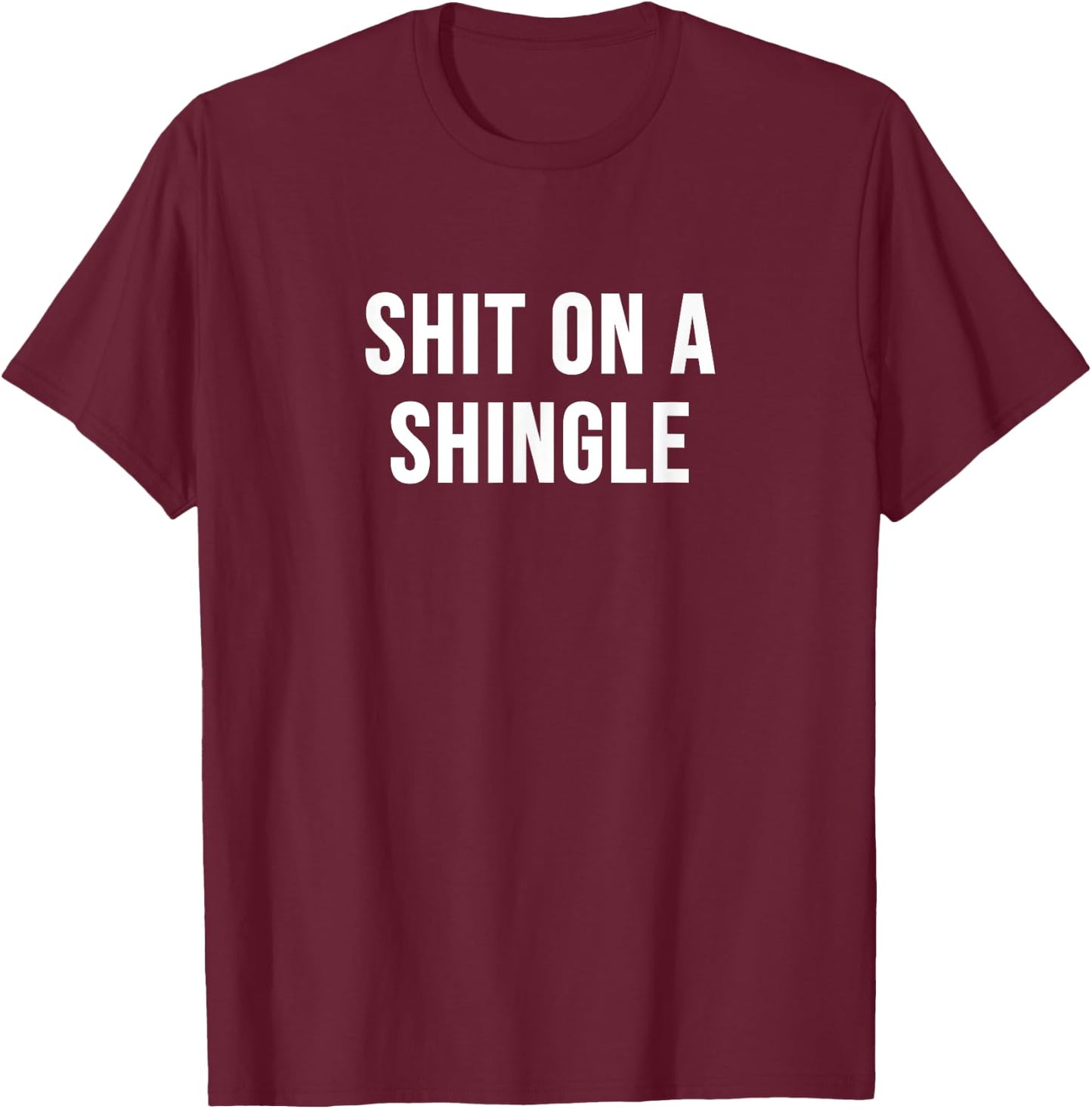 Shit on a Shingle T-Shirt - T-Shirt | Maroon