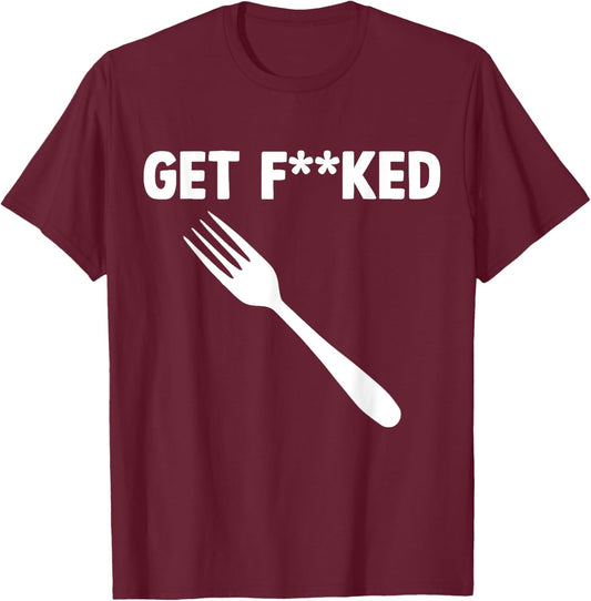 Get Forked Funny Pun Satire Parody Humor Offensive Pun Quote T-Shirt - T-Shirt | Maroon