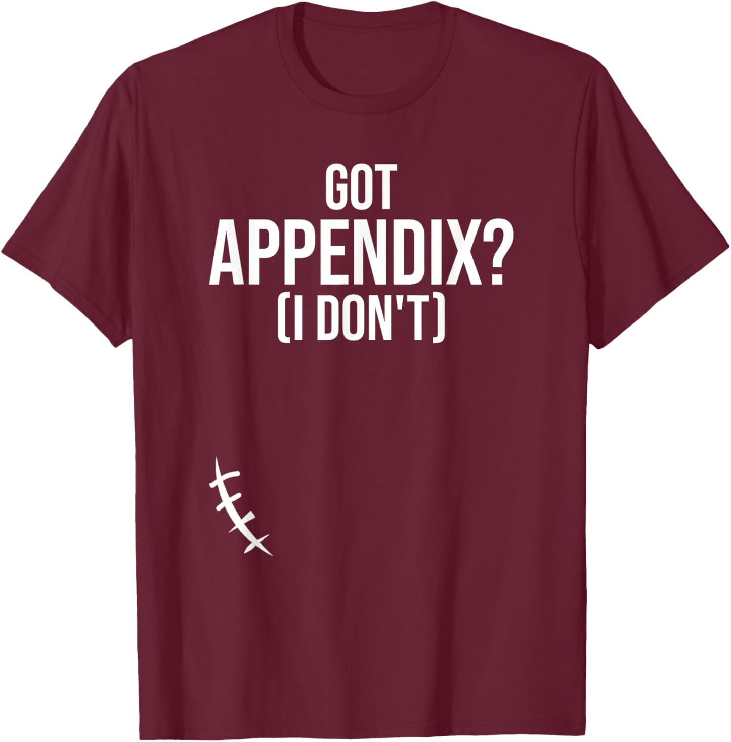 Got Appendix I Don't Appendectomy Appendix Appendicitis T-Shirt - T-Shirt | Maroon