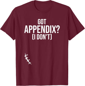 Got Appendix I Don't Appendectomy Appendix Appendicitis T-Shirt - T-Shirt | Maroon