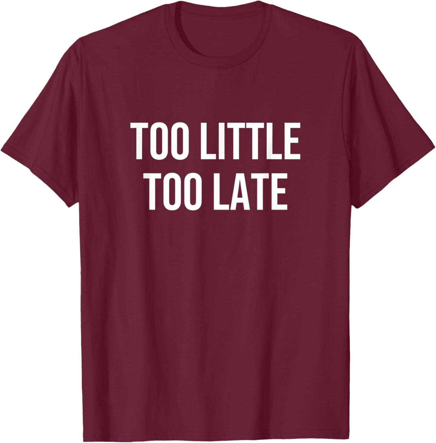 Too Little Too Late T-Shirt - T-Shirt | Maroon