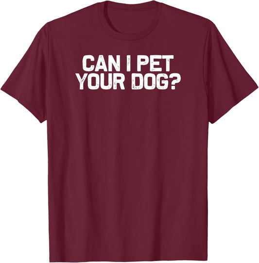 Funny Dog Lover Can I Pet Your Dog T-Shirt - T-Shirt | Maroon