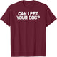 Funny Dog Lover Can I Pet Your Dog T-Shirt - T-Shirt | Maroon