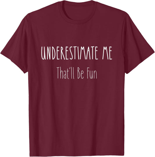 Funny Sarcastic Underestimate Me That'll Be Fun Gift T-Shirt - T-Shirt | Maroon