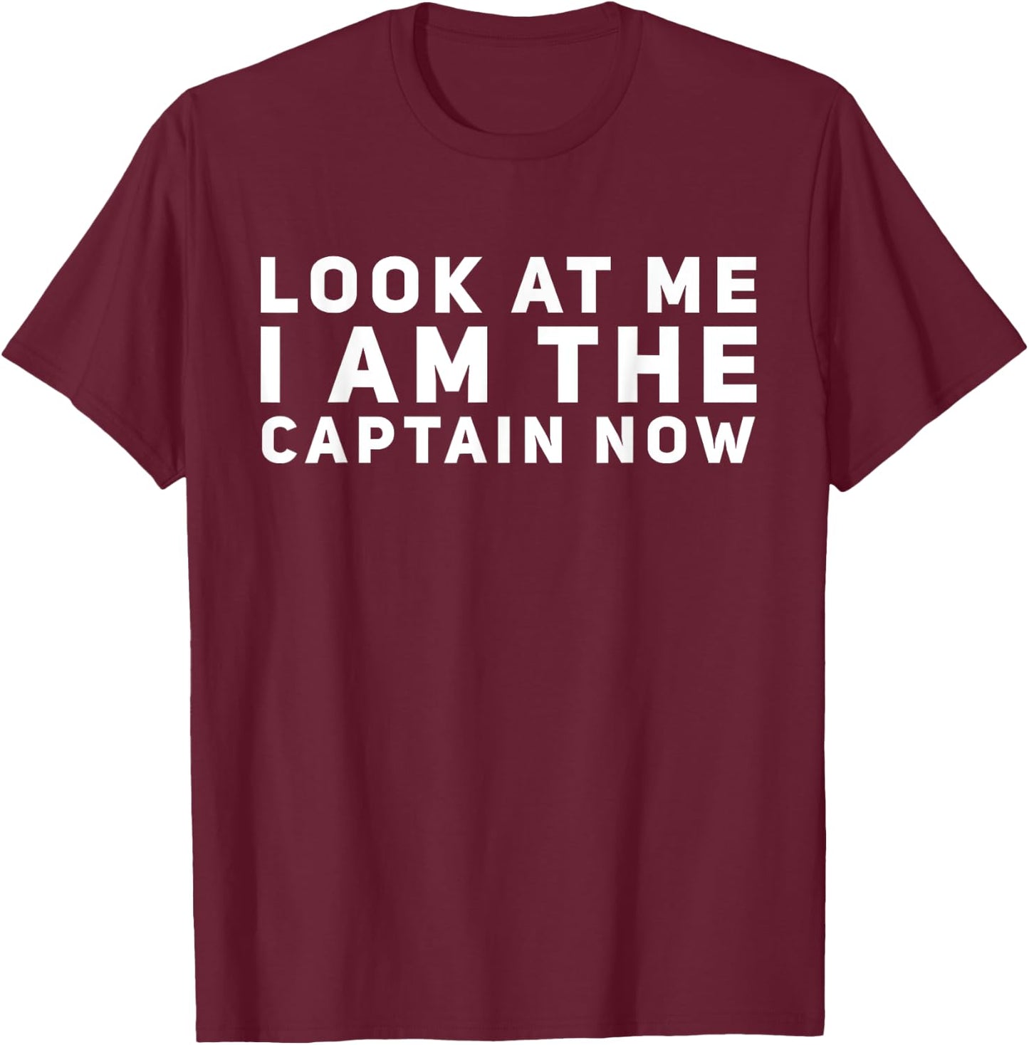 Look at Me I am the Captain Now T-Shirt - T-Shirt | Maroon