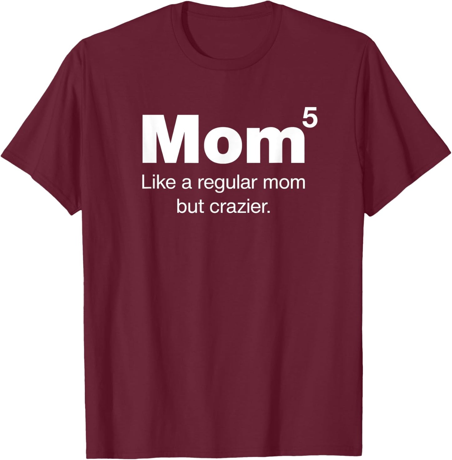Mom of Five Kids - Mom but crazier - Mom to the 5th Power T-Shirt - T-Shirt | Maroon