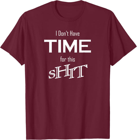 I Don't Have Time for This Shit Funny Novelty Humor Design T-Shirt - T-Shirt | Maroon