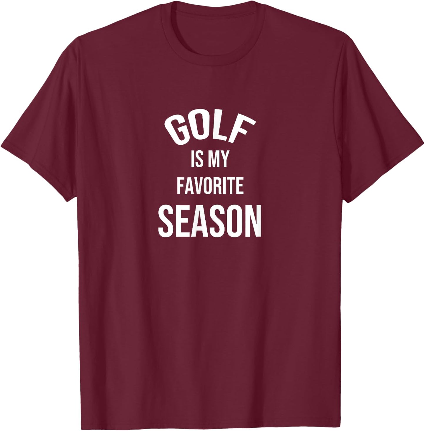Saying for Sports Lovers Golf Is My Favorite Season T-Shirt - T-Shirt | Maroon