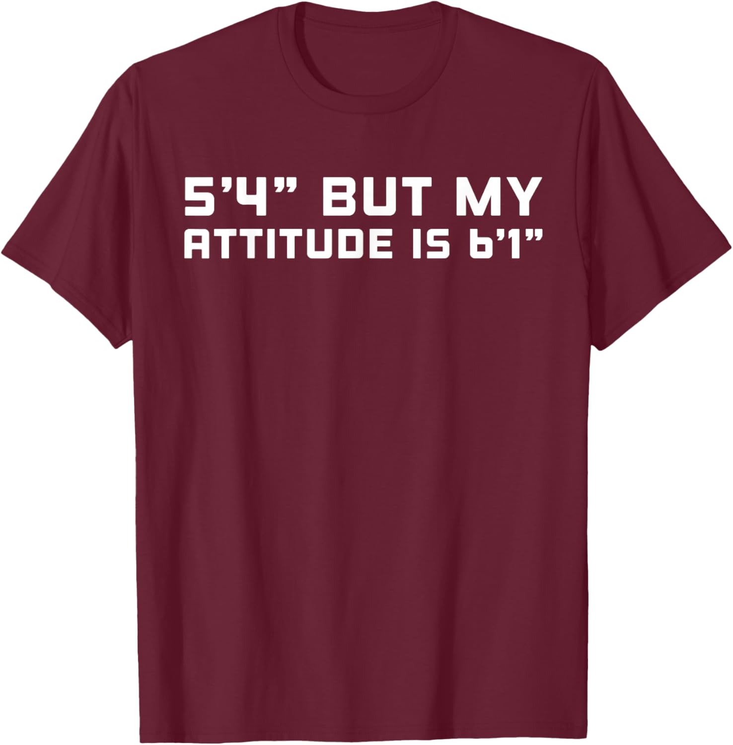 5'4" But My Attitude Is 6'1" T-Shirt - T-Shirt | Maroon
