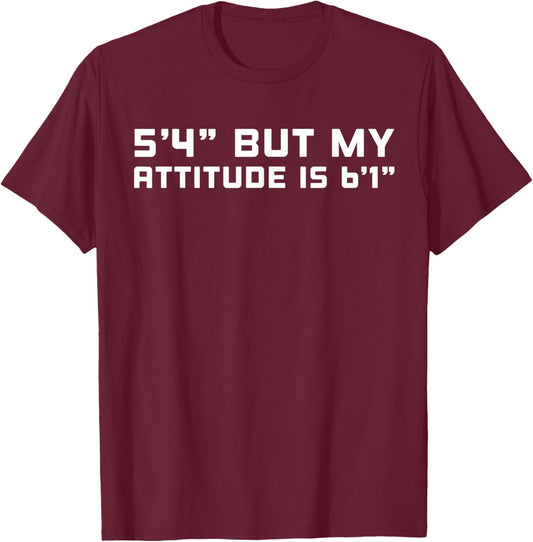 5'4" But My Attitude Is 6'1" T-Shirt - T-Shirt | Maroon