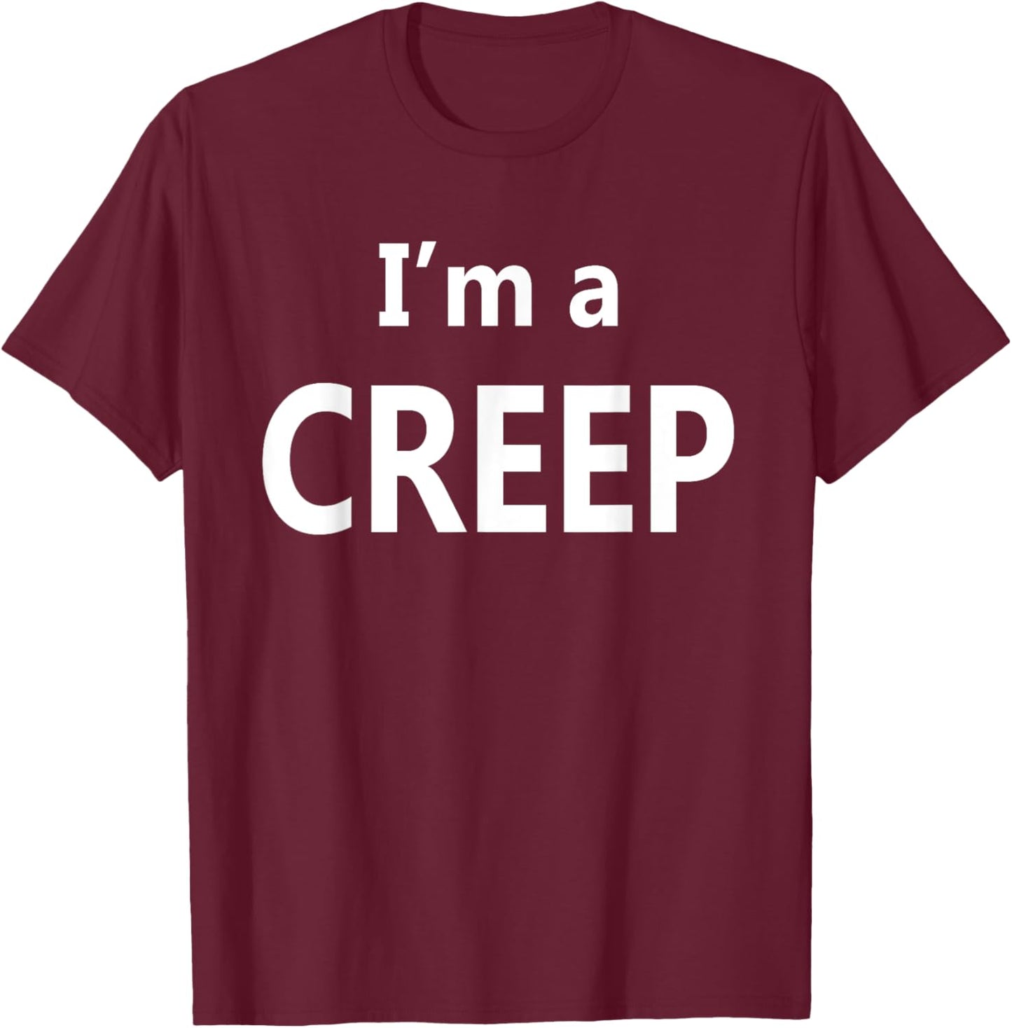 I'm a Creep T-Shirt - T-Shirt | Maroon