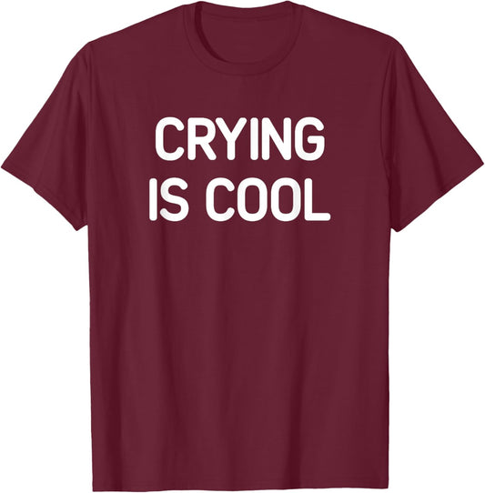 Crying Is Cool, Funny, Jokes, Sarcastic T-Shirt - T-Shirt | Maroon