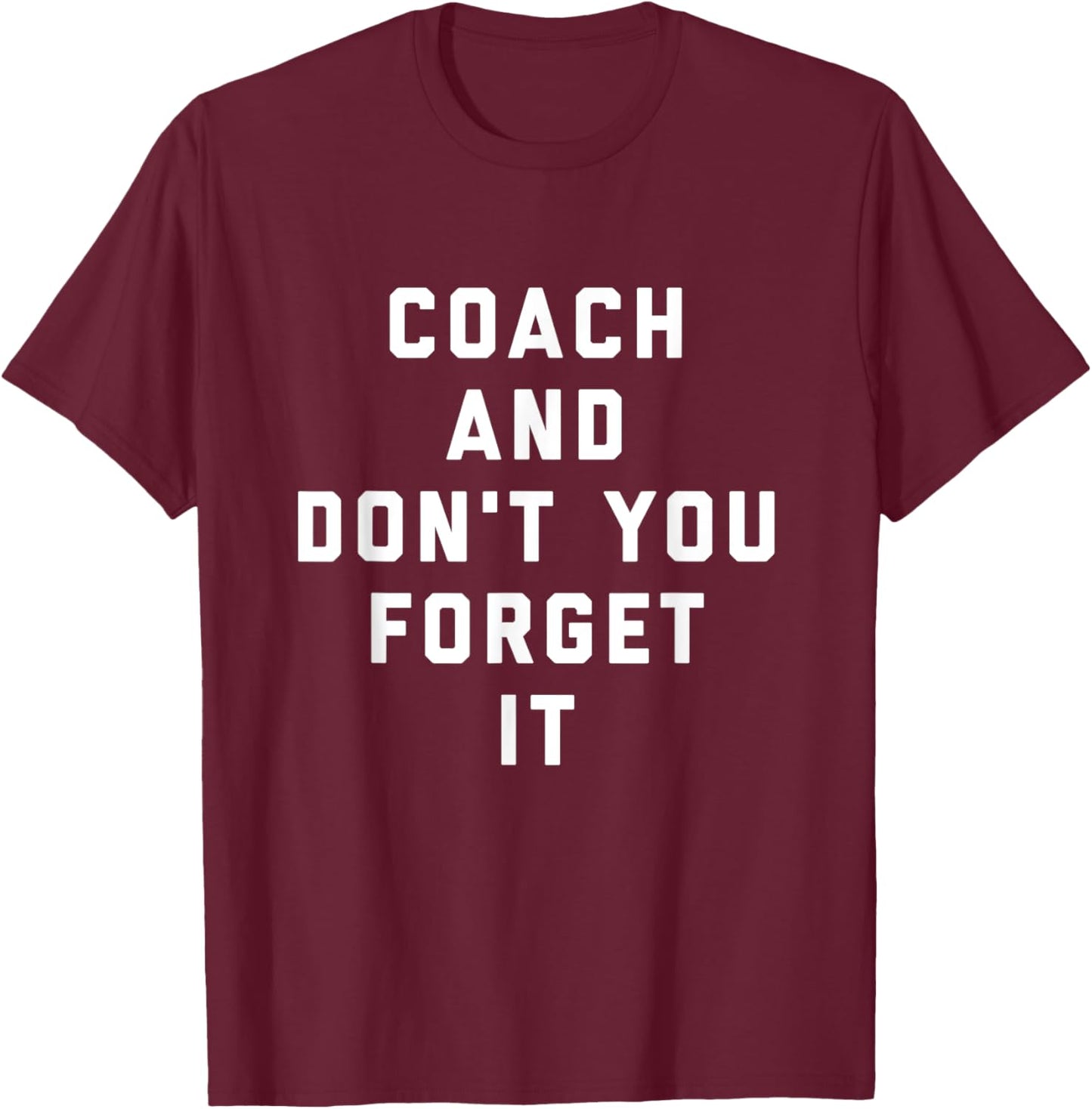Coach and Don't You Forget It Funny Coach T-Shirt - T-Shirt | Maroon