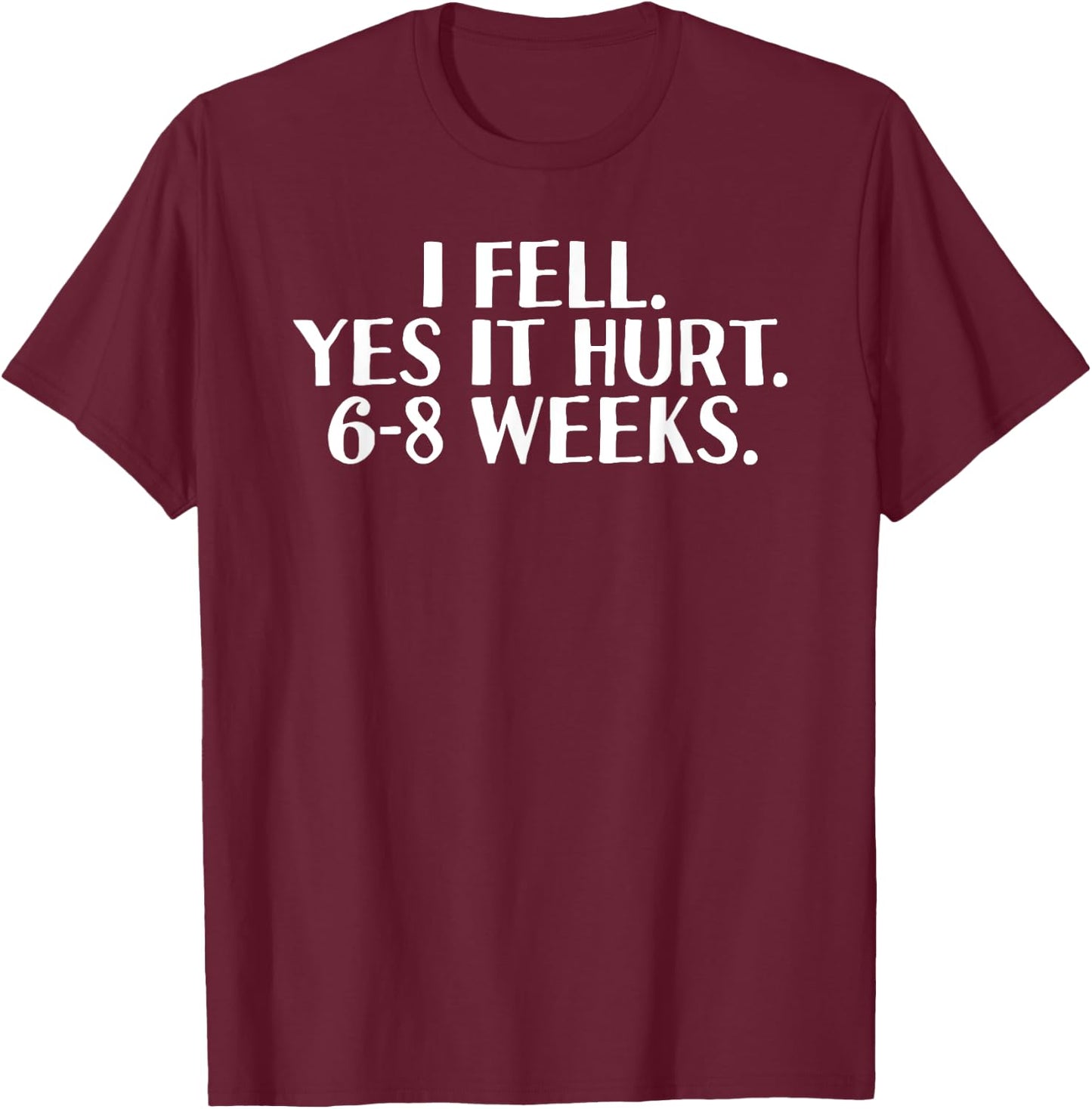 I FELL YES IT HURT 6-8 WEEKS Funny Broken Bone Arm Gift T-Shirt - T-Shirt | Maroon