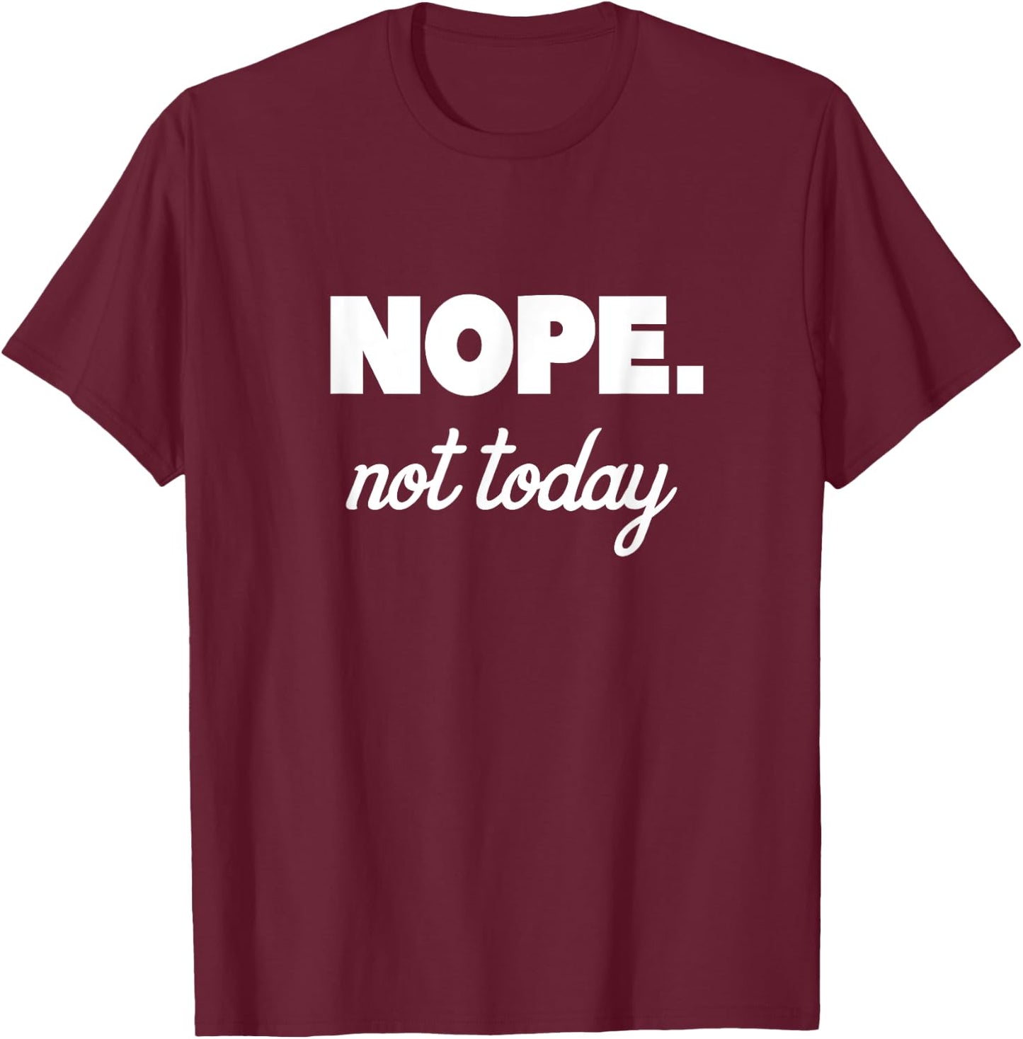 Nope Not Today T-Shirt - T-Shirt | Maroon