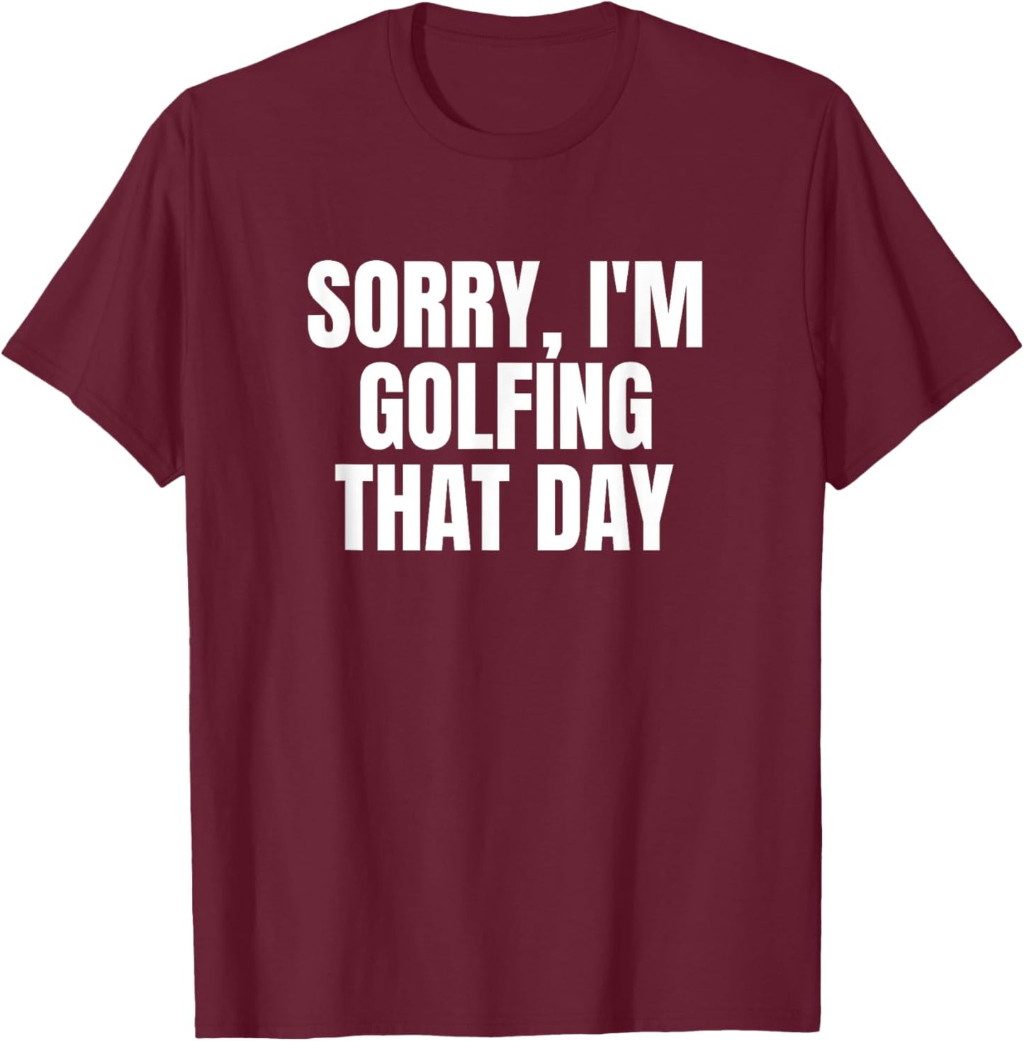 Sorry, I'm Golfing That Day Golf Golfer Cute Funny Fan Gag T-Shirt - T-Shirt | Maroon