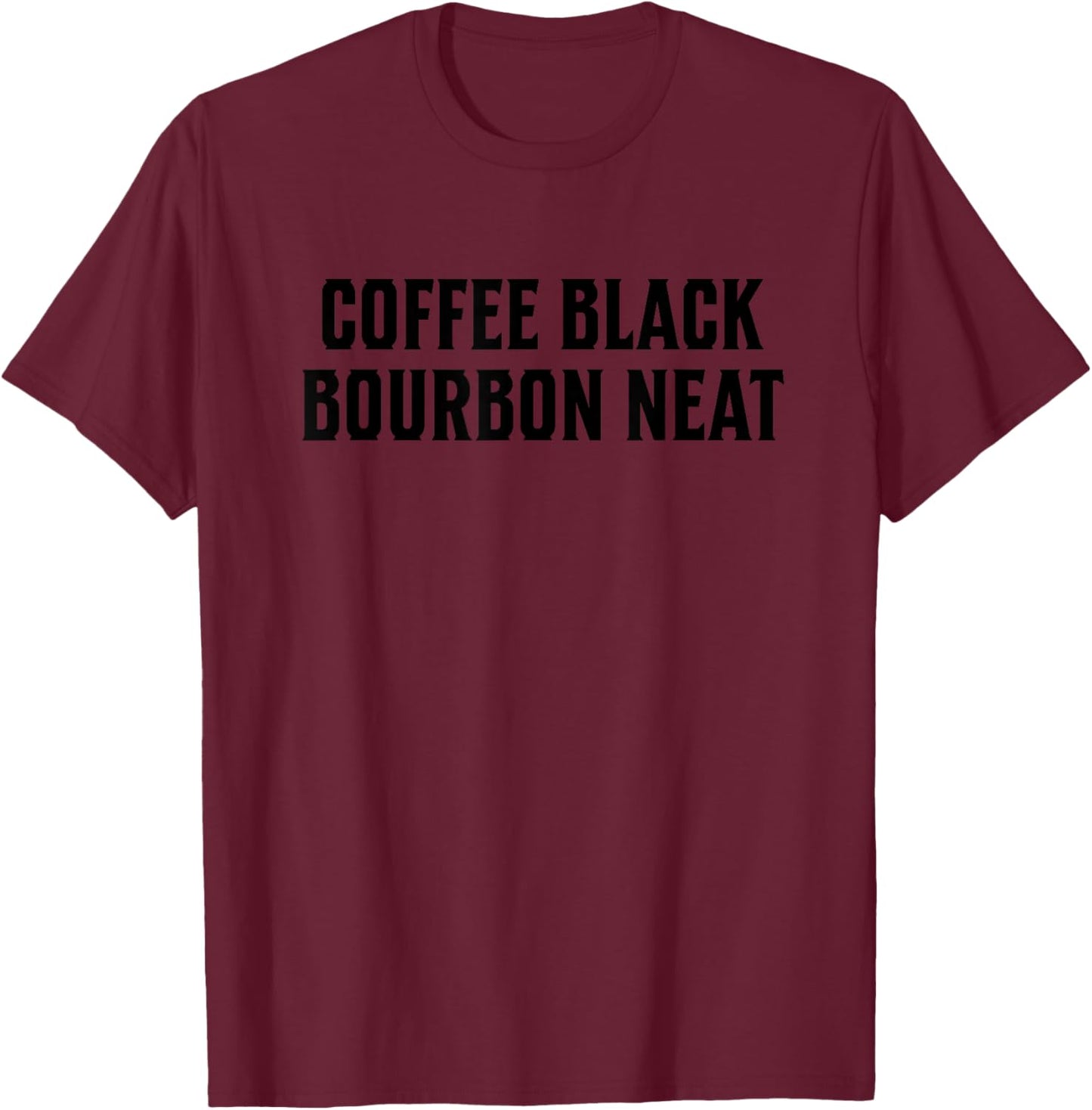 Coffee Black Bourbon Neat for Bourbon Whiskey Fan T-Shirt - T-Shirt | Maroon