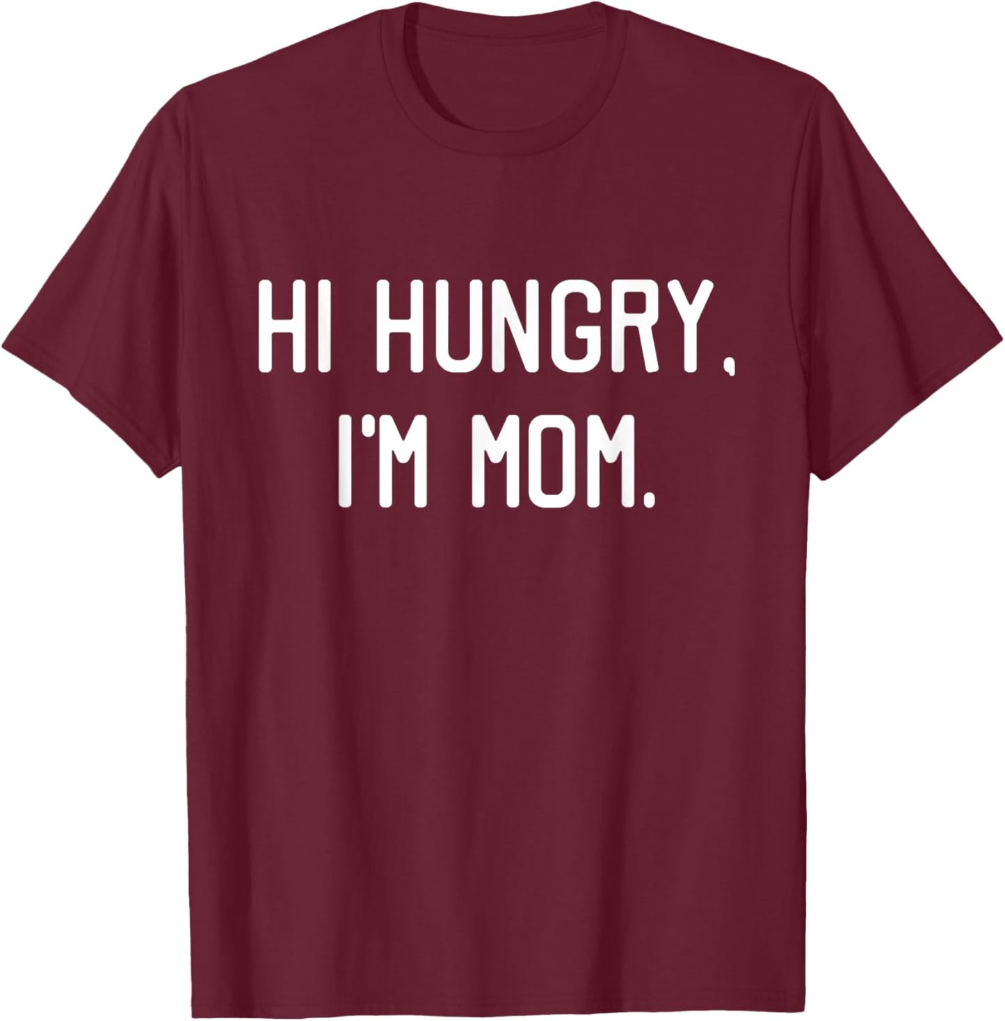 Hi Hungry I'm Mom Shirt Funny Mothers Day Gift T-Shirt - T-Shirt | Maroon