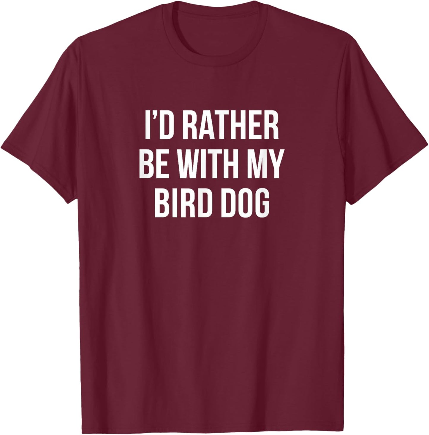 I'd Rather Be With My Bird Dog - Men Women Kids T-Shirt - T-Shirt | Maroon