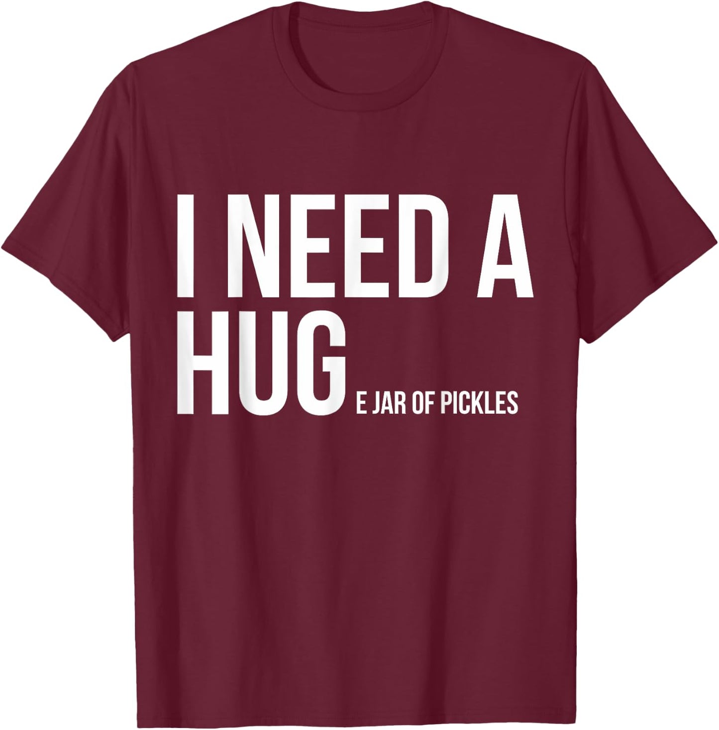 I Need A Huge Jar Of Pickles Funny Pickle Lover Gift Shirt T-Shirt - T-Shirt | Maroon