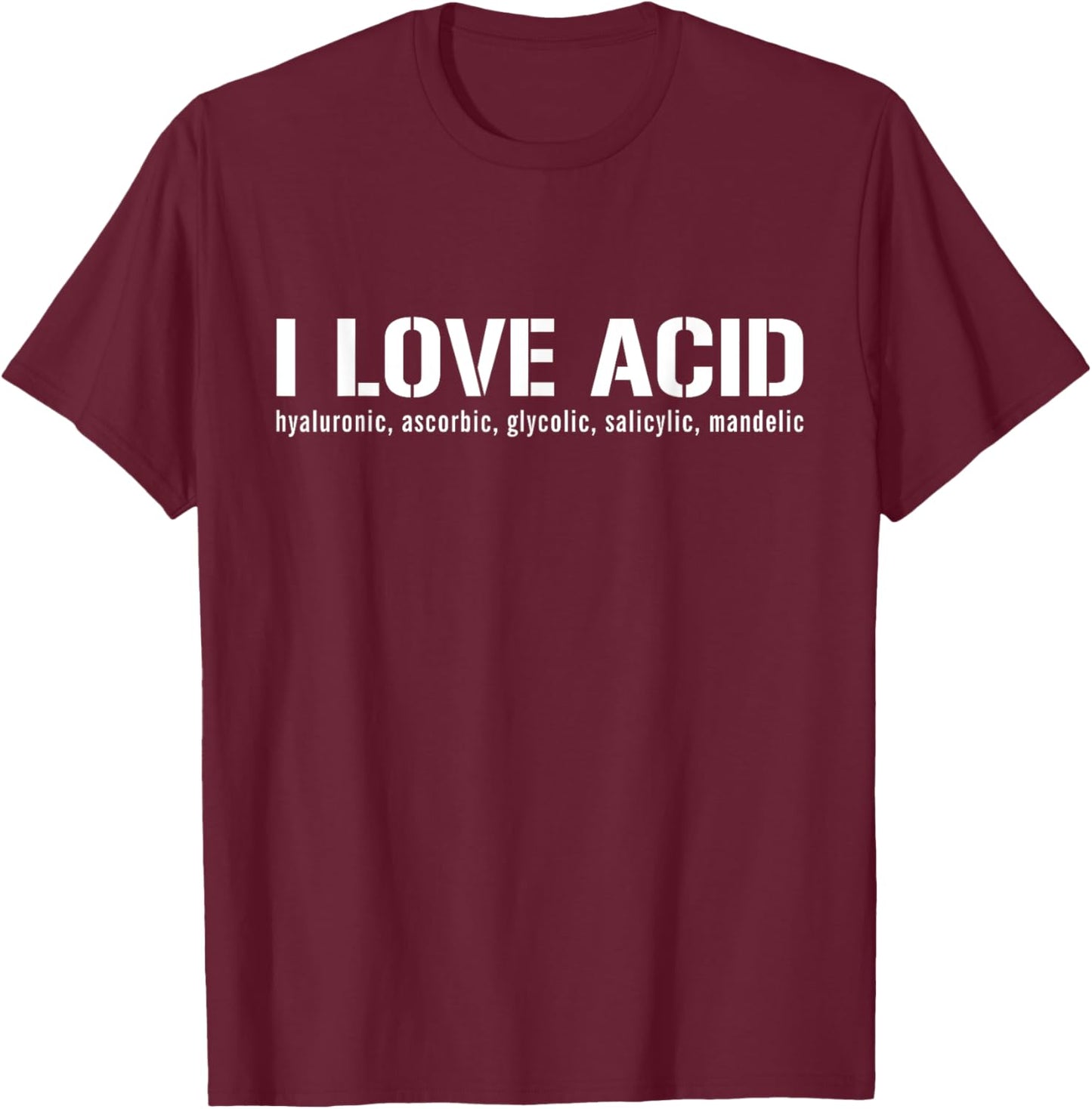 I Love Acid Dermatologist Skincare Skin Esthetician T-Shirt - T-Shirt | Maroon