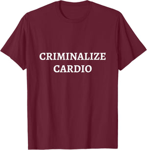 Criminalize Cardio | Anti-Cardio Bodybuilding Funny Gym T-Shirt - T-Shirt | Maroon
