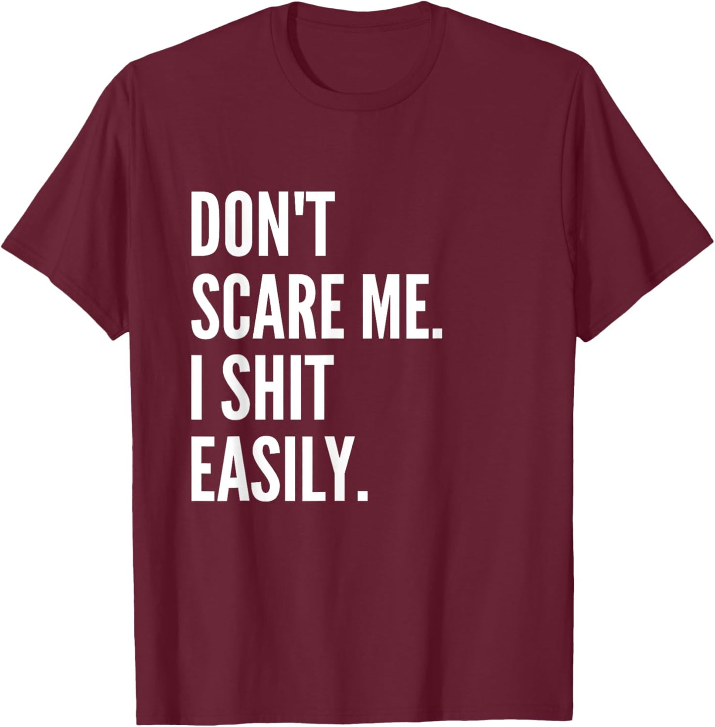 Don't Scare Me I Shit Easily Funny Sarcasm Quote T-Shirt - T-Shirt | Maroon