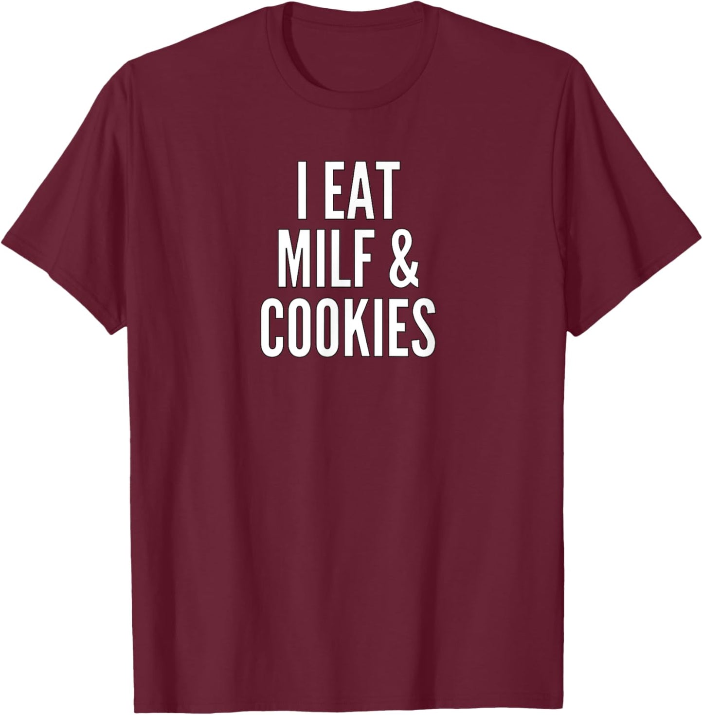 I Eat MILF And Cookies | Funny Pun Apparel T-Shirt - T-Shirt | Maroon