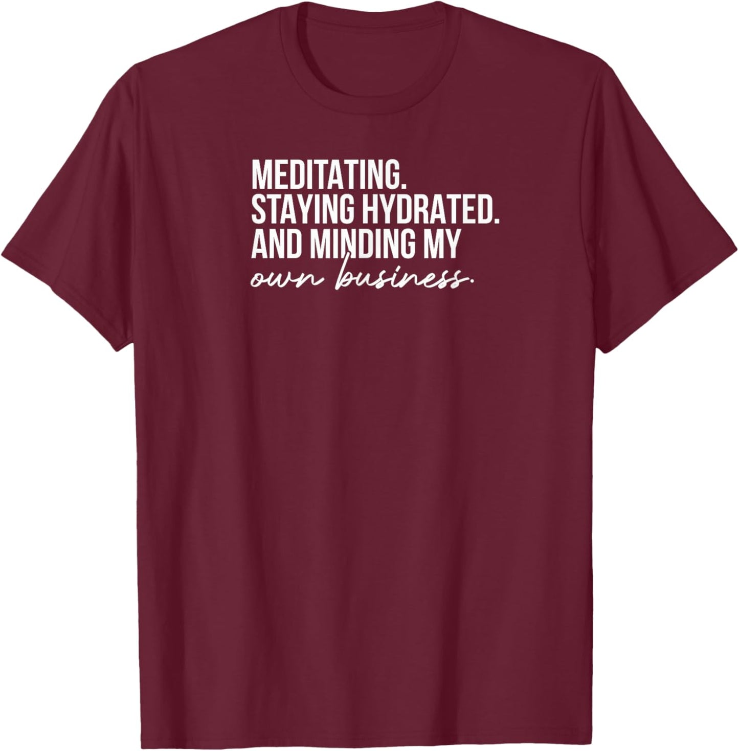 Meditating Stay Hydrated And Minding My Own Business T-Shirt - T-Shirt | Maroon